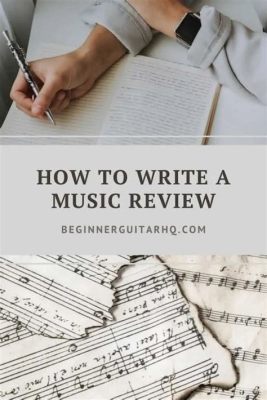 How to Write a Music Review: A Journey Through the Lyrical Landscape